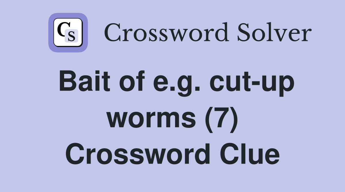 Bait of e.g. cutup worms (7) Crossword Clue Answers Crossword Solver